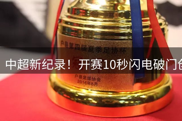 中超新纪录！开赛10秒闪电破门创赛季之最